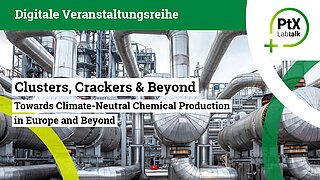Titelbild der Online-Veranstaltungsreihe PtX Lab Talk Plus mit dem Titel Clusters, Crackers & Beyond: Towards Climate-Neutral Chemical Production in Europe and Beyond 